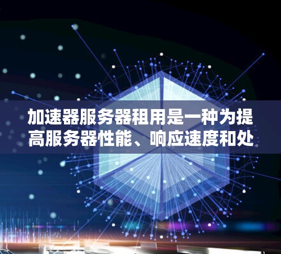 加速器服务器租用是一种为提高服务器性能、响应速度和处理能力而使用的服务。租用加速器服务器通常用于处理高并发请求、处理大量数据、优化应用性能、提升用户体验等场景。以下是关于加速器服务器租用的详细说明