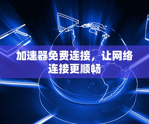 加速器免费连接，让网络连接更顺畅