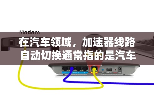 在汽车领域，加速器线路自动切换通常指的是汽车的加速系统在运行中自动调整以优化行驶性能。这种技术可以通过控制发动机的混合动力系统、变速器或主动控制模块来实现。以下是关于加速器线路自动切换的一些关键点