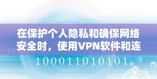在保护个人隐私和确保网络安全时，使用VPN软件和连接到外网是必要的。以下是一个清晰的步骤指南，帮助您更好地使用VPN软件和连接到海外网站