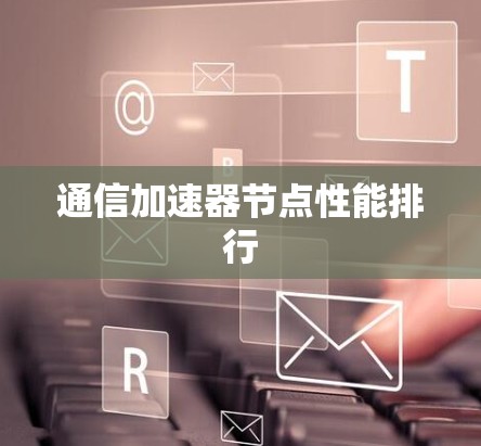 通信加速器节点性能排行