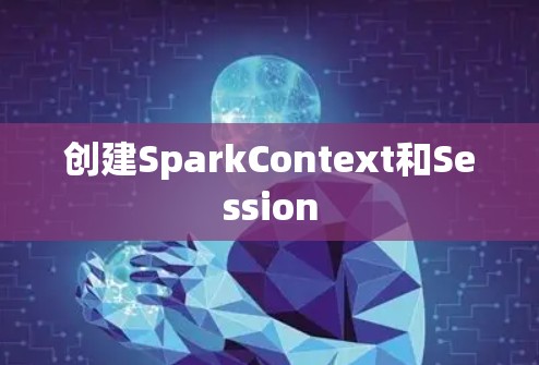 创建SparkContext和Session