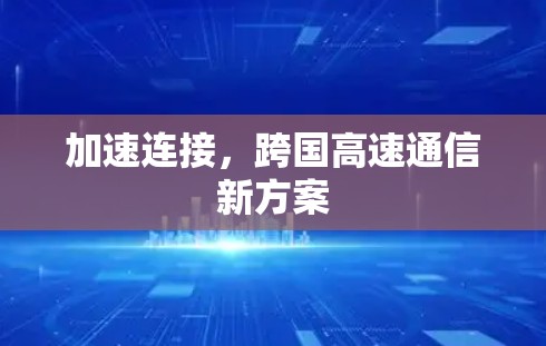 加速连接，跨国高速通信新方案