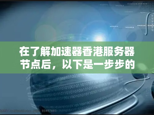 在了解加速器香港服务器节点后，以下是一步步的解决方案