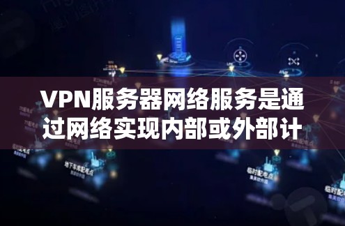 VPN服务器网络服务是通过网络实现内部或外部计算机之间的数据传输，同时提供加密和速率保障功能。以下是逐步学习和使用VPN服务器网络服务的指南