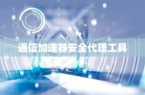 通信加速器安全代理工具