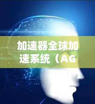 加速器全球加速系统（AGS）是一种在加速时自动调整动力的控制系统，主要通过流量不足的检测来增加车辆的加速性能。以下是关于AGS的详细分析