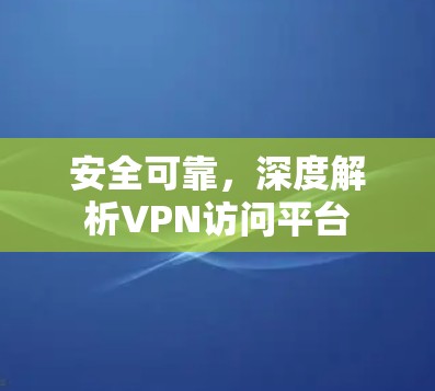 安全可靠，深度解析VPN访问平台