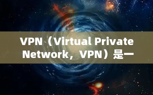 VPN（Virtual Private Network，VPN）是一种通过加密技术在外部网络上传输数据的网络服务，主要用于保护用户数据的安全。以下是关于VPN的详细解析
