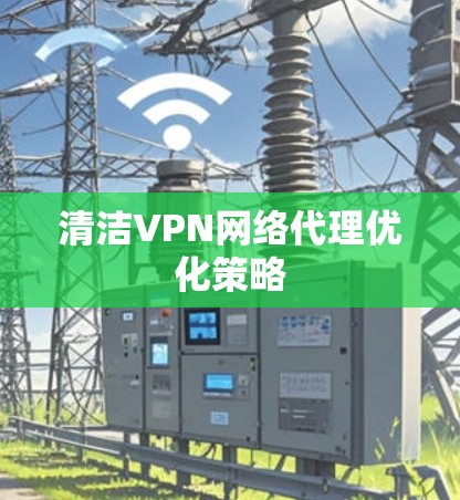 清洁VPN网络代理优化策略