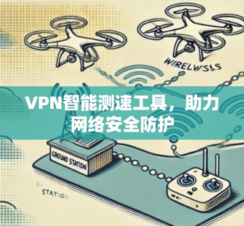 VPN智能测速工具，助力网络安全防护