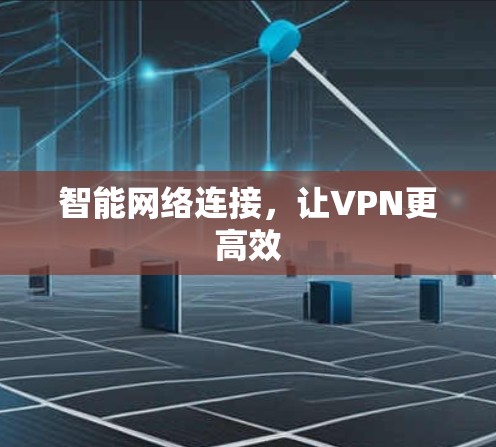 智能网络连接，让VPN更高效