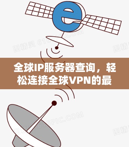 全球IP服务器查询，轻松连接全球VPN的最佳指南