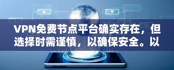 VPN免费节点平台确实存在，但选择时需谨慎，以确保安全。以下是详细的建议