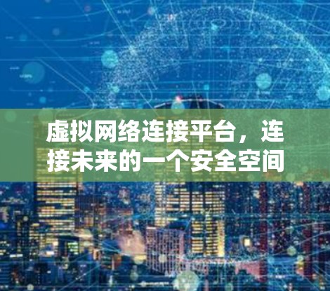虚拟网络连接平台，连接未来的一个安全空间