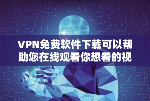 VPN免费软件下载可以帮助您在线观看你想看的视频、游戏、直播等内容。以下是一些免费的VPN软件推荐，适合您在线使用