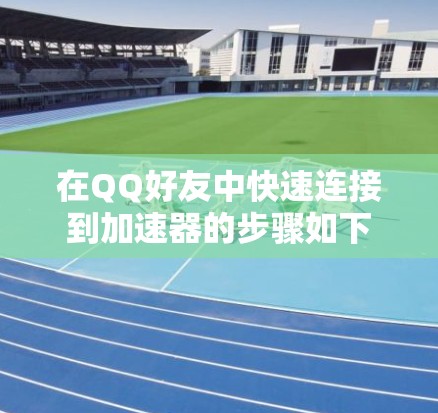 在QQ好友中快速连接到加速器的步骤如下