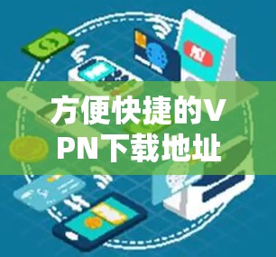 方便快捷的VPN下载地址推荐