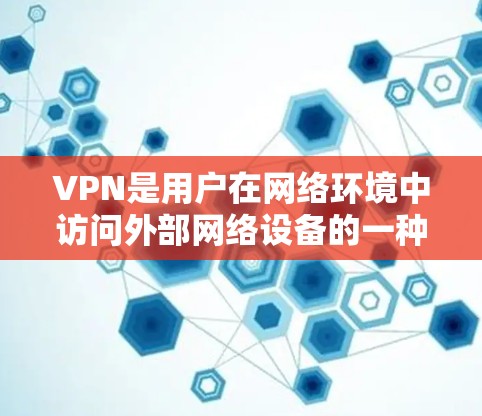 VPN是用户在网络环境中访问外部网络设备的一种方式，旨在提供安全、隐私和可靠传输信息。以下是关于FreeVPN、VLC FreeVPN和233VPN的详细分析