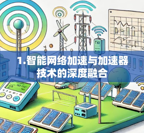 1.智能网络加速与加速器技术的深度融合