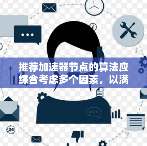 推荐加速器节点的算法应综合考虑多个因素，以满足用户的需求。以下是推荐加速器节点的关键步骤和考虑因素