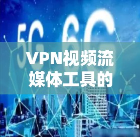 VPN视频流媒体工具的使用需要综合考虑安全性和隐私保护。以下是一些适合用于视频流媒体的VPN工具，涵盖了安全性和隐私保护