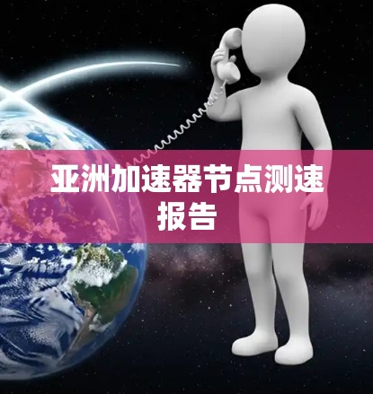 亚洲加速器节点测速报告