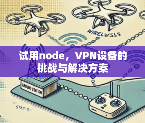 试用node，VPN设备的挑战与解决方案