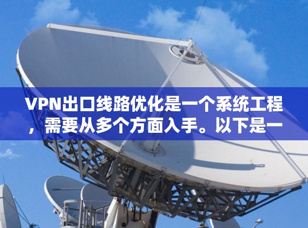 VPN出口线路优化是一个系统工程，需要从多个方面入手。以下是一些优化VPN出口线路的方法和步骤，帮助您更好地解决问题