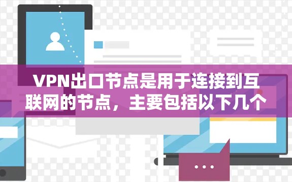 VPN出口节点是用于连接到互联网的节点，主要包括以下几个类型，以下是推荐的几种典型出口节点类型及推荐选择
