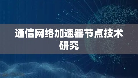通信网络加速器节点技术研究