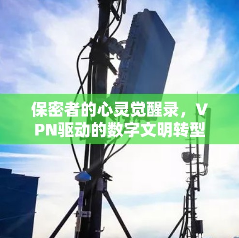 保密者的心灵觉醒录，VPN驱动的数字文明转型