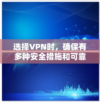 选择VPN时，确保有多种安全措施和可靠的技术支持。以下是一个详细的步骤指南
