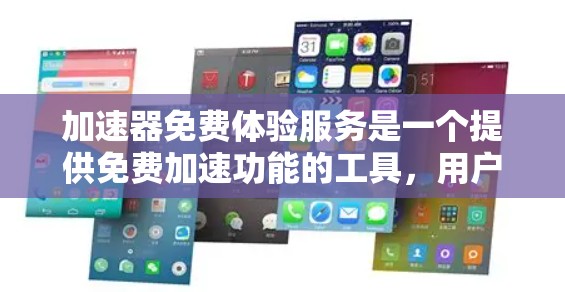 加速器免费体验服务是一个提供免费加速功能的工具，用户可以尝试使用以测试不同的加速方式，优化下载速度。以下是对该服务的详细总结