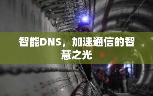 智能DNS，加速通信的智慧之光