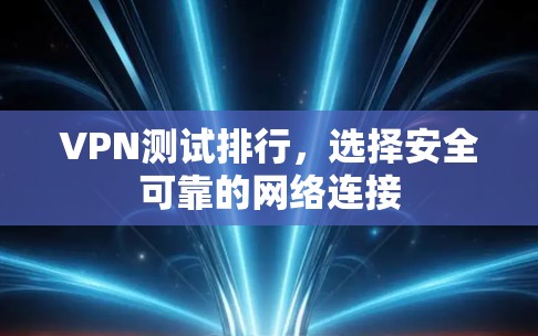 VPN测试排行，选择安全可靠的网络连接