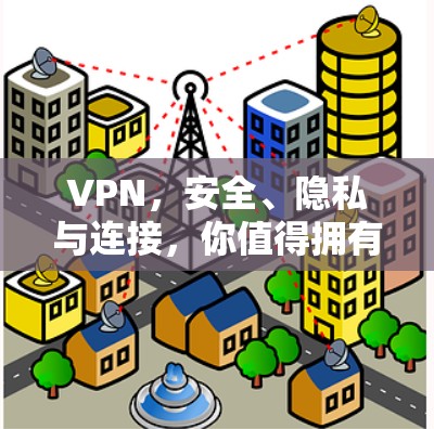 VPN，安全、隐私与连接，你值得拥有！