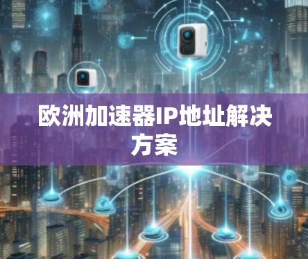 欧洲加速器IP地址解决方案