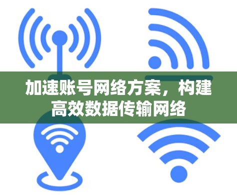 加速账号网络方案，构建高效数据传输网络
