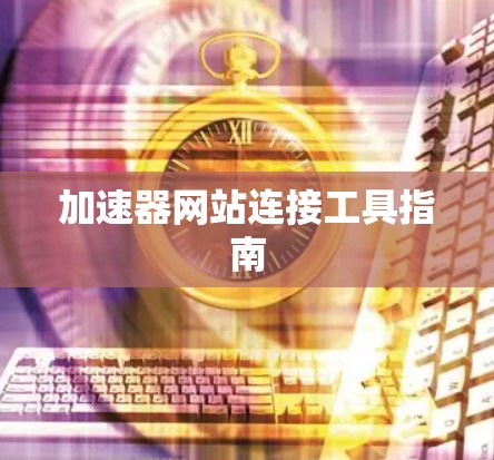 加速器网站连接工具指南