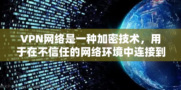 VPN网络是一种加密技术，用于在不信任的网络环境中连接到国内互联网。以下是关于VPN网络的详细信息