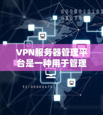 VPN服务器管理平台是一种用于管理网络VPN服务的工具，旨在帮助用户监控、管理以及维护这些服务器以确保它们的安全性、可用性和高效性。以下是一个全面的VPN服务器管理平台的概述