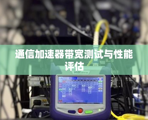 通信加速器带宽测试与性能评估