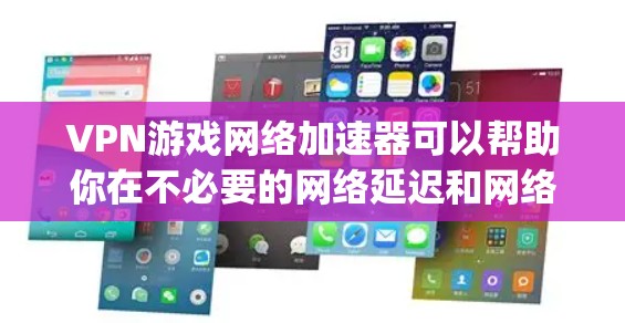VPN游戏网络加速器可以帮助你在不必要的网络延迟和网络拥堵中 sidestep，从而在游戏时保持更快的网络连接和更好的体验。以下是选择和使用VPN游戏网络加速器的一些关键点和步骤