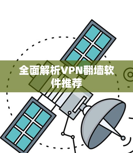 全面解析VPN翻墙软件推荐
