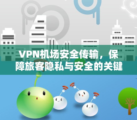 VPN机场安全传输，保障旅客隐私与安全的关键路径