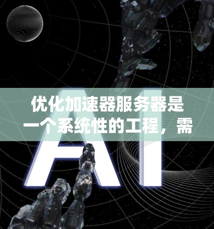 优化加速器服务器是一个系统性的工程，需要从多个方面入手，逐步提升其性能和效率。以下是一步步的优化建议
