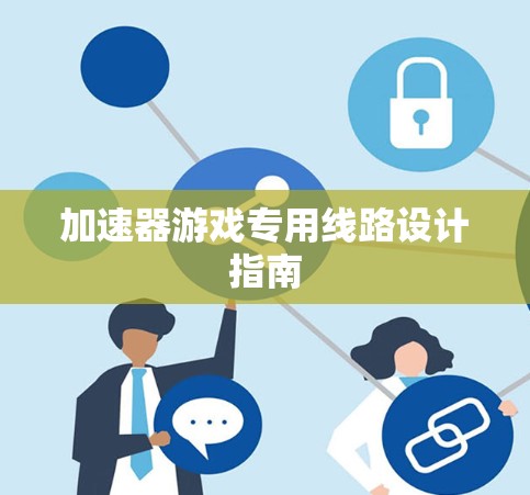 加速器游戏专用线路设计指南