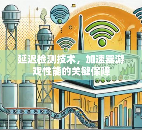 延迟检测技术，加速器游戏性能的关键保障