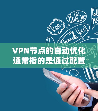 VPN节点的自动优化通常指的是通过配置或软件工具自动完成对VPN设备（如防火墙、网络设备等）的优化，以提高网络性能、减少延迟或解决网络问题。以下是一些可能涉及的自动优化方法和步骤